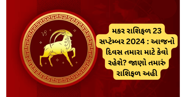 મકર રાશિફળ 23 સપ્ટેમ્બર 2024 : આજનો દિવસ તમારા માટે કેવો રહેશે? જાણો તમારું રાશિફળ અહી horoscope
