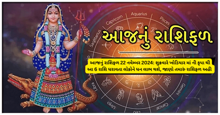 આજનું રાશિફળ 22 નવેમ્બર 2024: શુક્રવારે ખોડિયાર માં ની કૃપા થી આ 6 રાશિ ધરાવતા લોકોને ધન લાભ થશે, જાણો તમારું રાશિફળ અહી horoscope