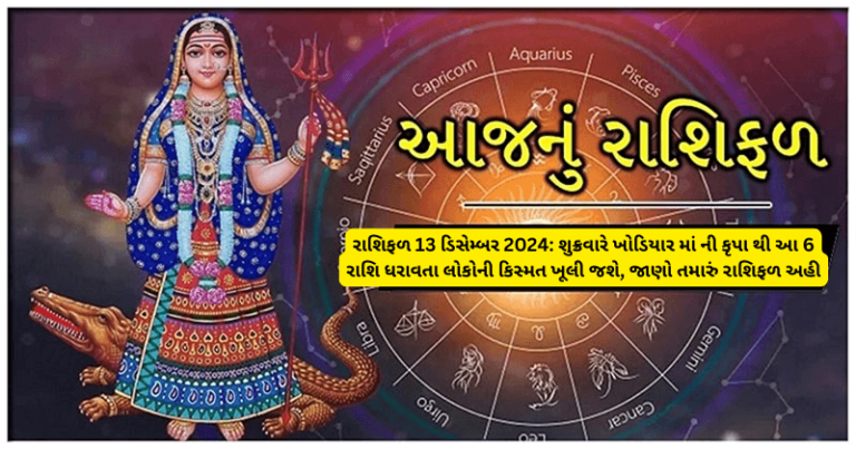 રાશિફળ 13 ડિસેમ્બર 2024: શુક્રવારે ખોડિયાર માં ની કૃપા થી આ 6 રાશિ ધરાવતા લોકોની કિસ્મત ખૂલી જશે, જાણો તમારું રાશિફળ અહી horoscope