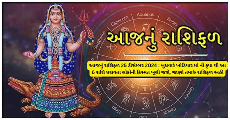 આજનું રાશિફળ 25 ડીસેમ્બર 2024 : બુધવારે ખોડિયાર માં ની કૃપા થી આ 6 રાશિ ધરાવતા લોકોની કિસ્મત ખૂલી જશે, જાણો તમારું રાશિફળ અહી horoscope