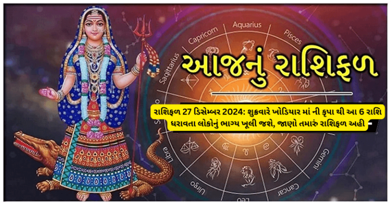 રાશિફળ 27 ડિસેમ્બર 2024: શુક્રવારે ખોડિયાર માં ની કૃપા થી આ 6 રાશિ ધરાવતા લોકોનું ભાગ્ય ખૂલી જશે, જાણો તમારું રાશિફળ અહી horoscope